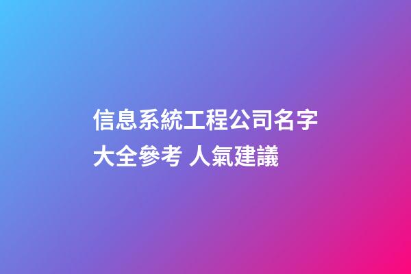 信息系統工程公司名字大全參考 人氣建議-第1張-公司起名-玄機派